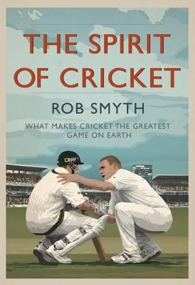 The Spirit of Cricket by Rob Smyth