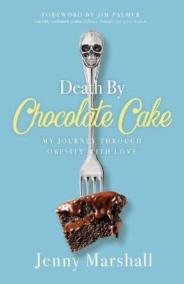 Death By Chocolate Cake: My Journey Through Obesity With Love book