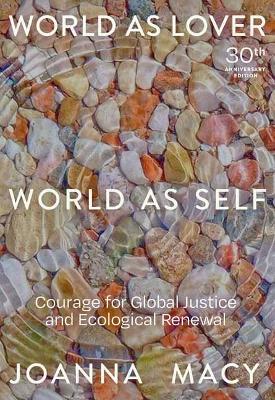 World as Lover, World as Self: Courage for Global Justice and Ecological Renewal by Joanna Macy