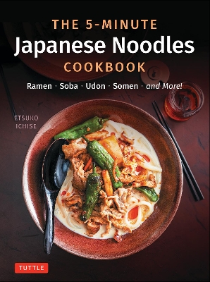 The 5-Minute Japanese Noodles Cookbook: Ramen, Soba, Udon, Somen and More! book