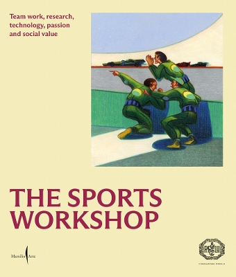 The Sports Workshop: Team Work, Research, Technology, Passion and Social Value book