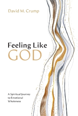 Feeling Like God: A Spiritual Journey to Emotional Wholeness book