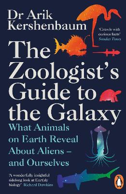 The Zoologist's Guide to the Galaxy: What Animals on Earth Reveal about Aliens – and Ourselves by Arik Kershenbaum