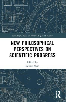 New Philosophical Perspectives on Scientific Progress by Yafeng Shan