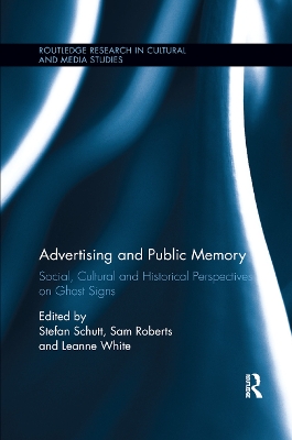 Advertising and Public Memory: Social, Cultural and Historical Perspectives on Ghost Signs by Stefan Schutt