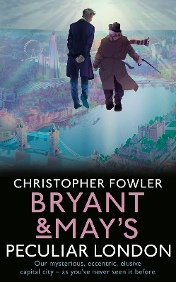 Bryant & May’s Peculiar London by Christopher Fowler