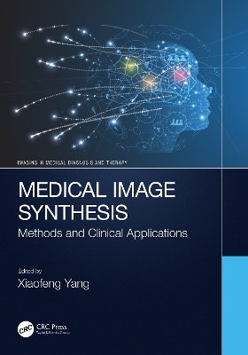 Medical Image Synthesis: Methods and Clinical Applications by Xiaofeng Yang