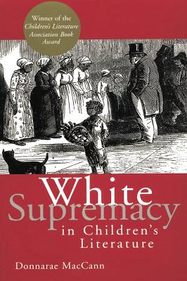 White Supremacy in Children's Literature: Characterizations of African Americans, 1830-1900 by Donnarae MacCann