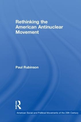 Rethinking the American Antinuclear Movement by Paul Rubinson