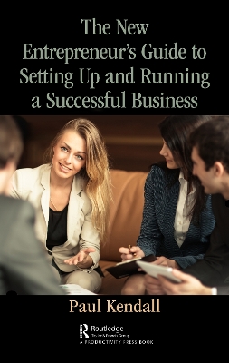 The The New Entrepreneur's Guide to Setting Up and Running a Successful Business by Paul Kendall