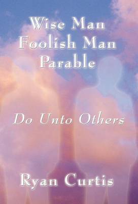 Wise Man Foolish Man Parable by Ryan Curtis