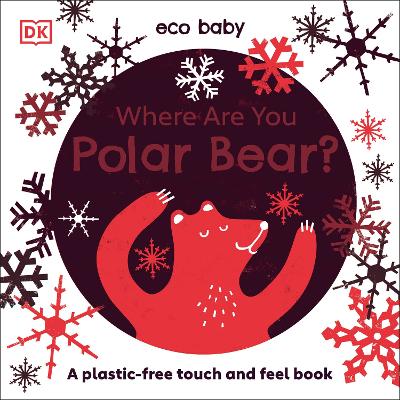 Eco Baby Where Are You Polar Bear?: A Plastic-free Touch and Feel Book by DK