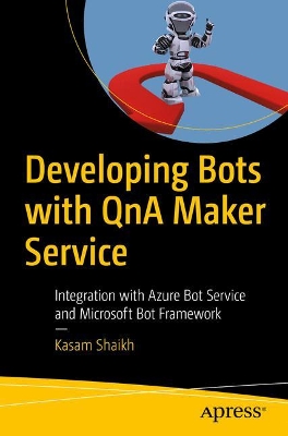 Developing Bots with QnA Maker Service: Integration with Azure Bot Service and Microsoft Bot Framework book