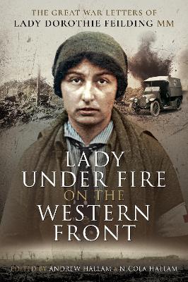 Lady Under Fire on the Western Front: The Great War Letters of Lady Dorothie Feilding MM book