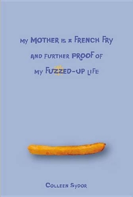 My Mother Is a French Fry and Further Proof of My Fuzzed-Up Life book