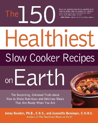 The The 150 Healthiest Slow Cooker Recipes on Earth: The Surprising Unbiased Truth About How to Make Nutritious and Delicious Meals that are Ready When Y by Jonny Bowden