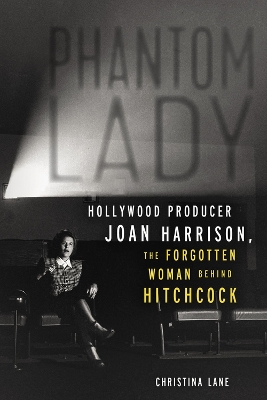 Phantom Lady: Hollywood Producer Joan Harrison, the Forgotten Woman Behind Hitchcock by Christina Lane