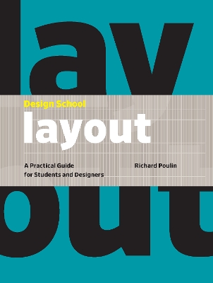 Design School: Layout: A Practical Guide for Students and Designers by Richard Poulin