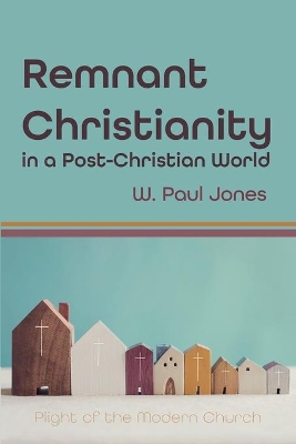 Remnant Christianity in a Post-Christian World: Plight of the Modern Church book