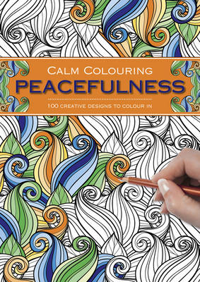 Calm Colouring: Peacefulness: 100 Creative Designs to Colour in book