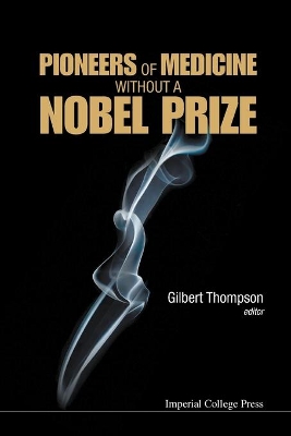 Pioneers Of Medicine Without A Nobel Prize by Gilbert R Thompson