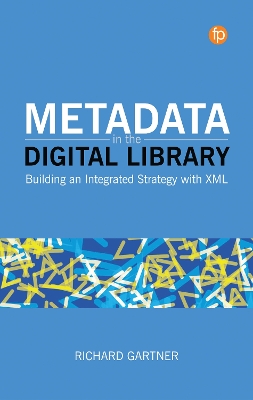 Metadata in the Digital Library: Building an Integrated Strategy with XML by Richard Gartner