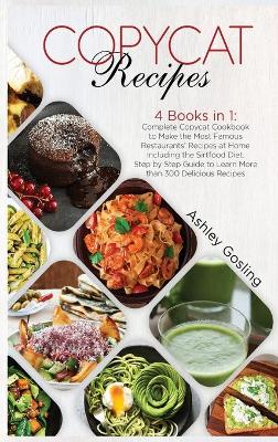 Copycat Recipes: 4 Books in 1: Complete Copycat Cookbook to Make the Most Famous Restaurants' Recipes at Home Including the Sirtfood Diet. Step by Step Guide to Learn More than 300 Delicious Recipes book