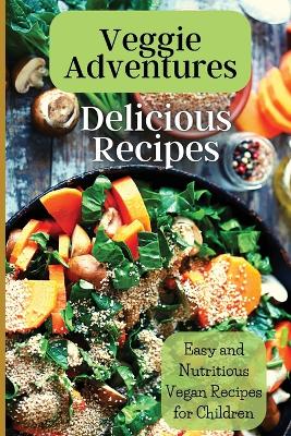 Veggie Adventures: Exciting Plant-Based Dishes for Young Cooks book