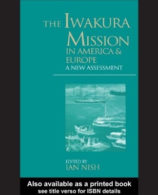 The Iwakura Mission to America and Europe by Ian Nish