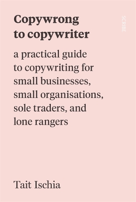 Copywrong to Copywriter: a practical guide to copywriting for small businesses, small organisations, sole traders, and lone rangers book