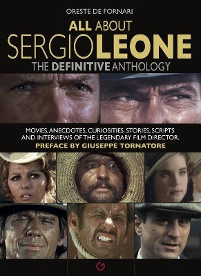 All About Sergio Leone: The Definitive Anthology. Movies, Anecdotes, Curiosities, Stories, Scripts and Interviews of the Legendary Film Director. book