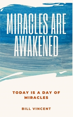 Miracles Are Awakened: Today is a Day of Miracles by Bill Vincent