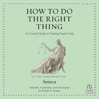 How to Do the Right Thing: An Ancient Guide to Treating People Fairly by Seneca