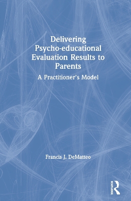 Delivering Psycho-educational Evaluation Results to Parents: A Practitioner’s Model by Francis J. DeMatteo
