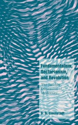 Fundamentalism, Sectarianism, and Revolution by S. N. Eisenstadt