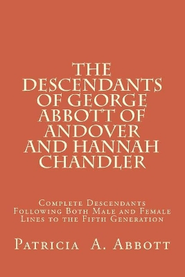 The Descendants of George Abbott of Andover and Hannah Chandler: Complete Descendants Following Both Male and Female Lines to the Fifth Generation book