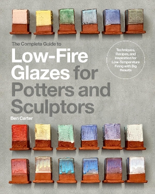 The Complete Guide to Low-Fire Glazes for Potters and Sculptors: Techniques, Recipes, and Inspiration for Low-Temperature Firing with Big Results book