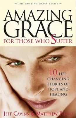 Amazing Grace for Those Who Suffer: Ten Life-changing Stories of Hope and Healing book