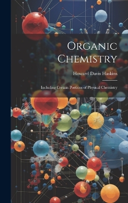 Organic Chemistry: Including Certain Portions of Physical Chemistry by Howard Davis Haskins