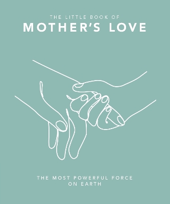 The Little Book of Mother's Love: The Most Powerful Force on Earth book