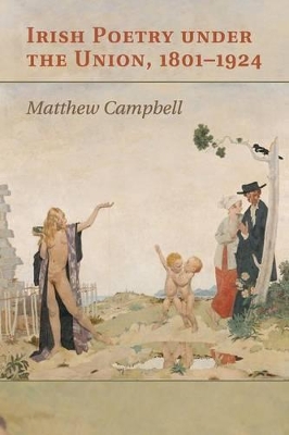 Irish Poetry under the Union, 1801-1924 by Matthew Campbell