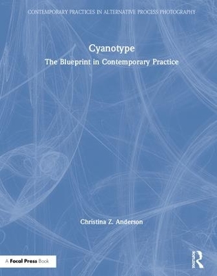 Cyanotype: The Blueprint in Contemporary Practice by Christina Anderson