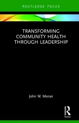 Transforming Community Health through Leadership by John W. Moran