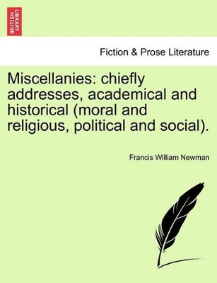 Miscellanies: Chiefly Addresses, Academical and Historical (Moral and Religious, Political and Social). Vol. V by Francis William Newman