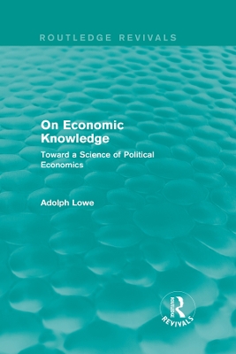 On Economic Knowledge: Toward a Science of Political Economics by Adolph Lowe