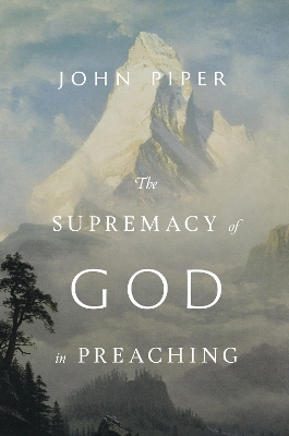 The Supremacy of God in Preaching (Revised and Expanded Edition) book
