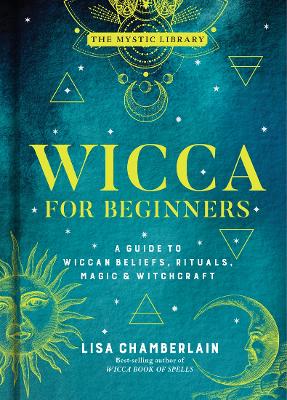 Wicca for Beginners: A Guide to Wiccan Beliefs, Rituals, Magic, and Witchcraft by Lisa Chamberlain