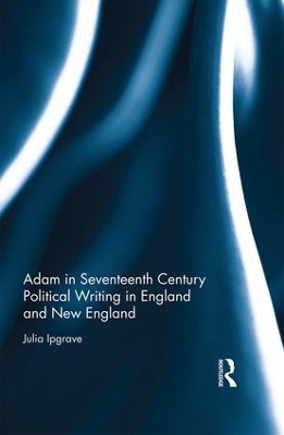 Adam in Seventeenth Century Political Writing in England and New England book