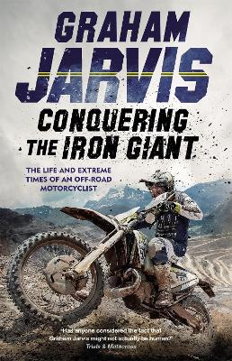 Conquering the Iron Giant: The Life and Extreme Times of an Off-road Motorcyclist book