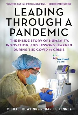 Leading Through a Pandemic: The Inside Story of Humanity, Innovation, and Lessons Learned During the COVID-19 Crisis book